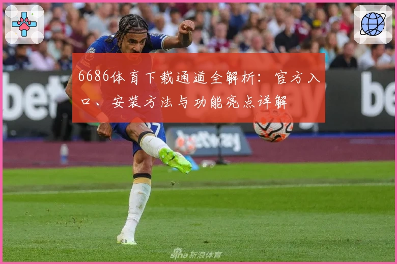 6686体育下载通道全解析：官方入口、安装方法与功能亮点详解