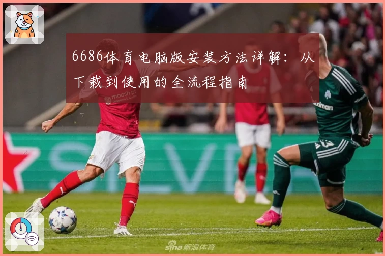 6686体育电脑版安装方法详解：从下载到使用的全流程指南