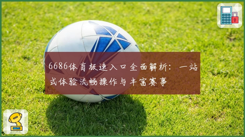 6686体育极速入口全面解析：一站式体验流畅操作与丰富赛事