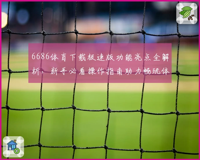 6686体育下载极速版功能亮点全解析，新手必看操作指南助力畅玩体验